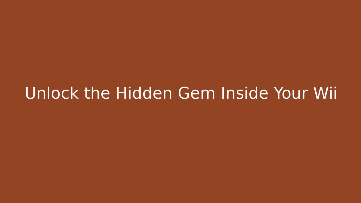 Unlock the Hidden Gem Inside Your Wii