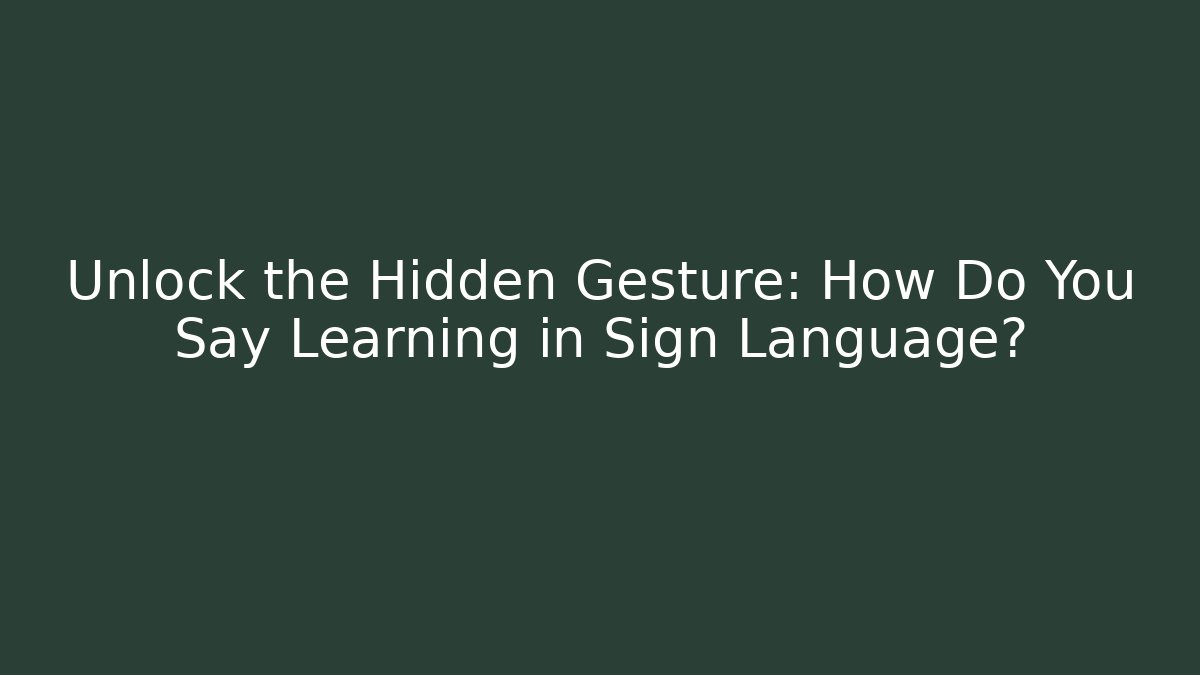 Unlock the Hidden Gesture: How Do You Say Learning in Sign Language?