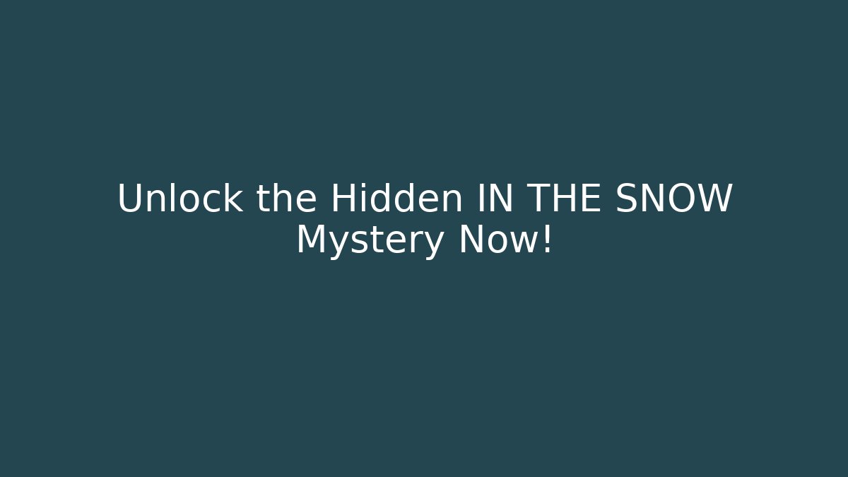 Unlock the Hidden IN THE SNOW Mystery Now!