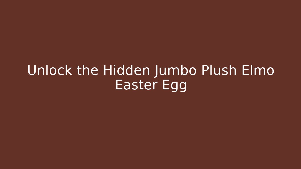 Unlock the Hidden Jumbo Plush Elmo Easter Egg - Celivion