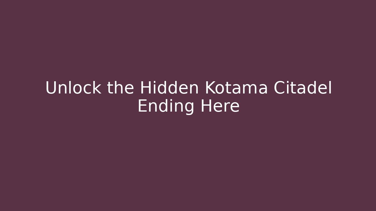 Unlock the Hidden Kotama Citadel Ending Here