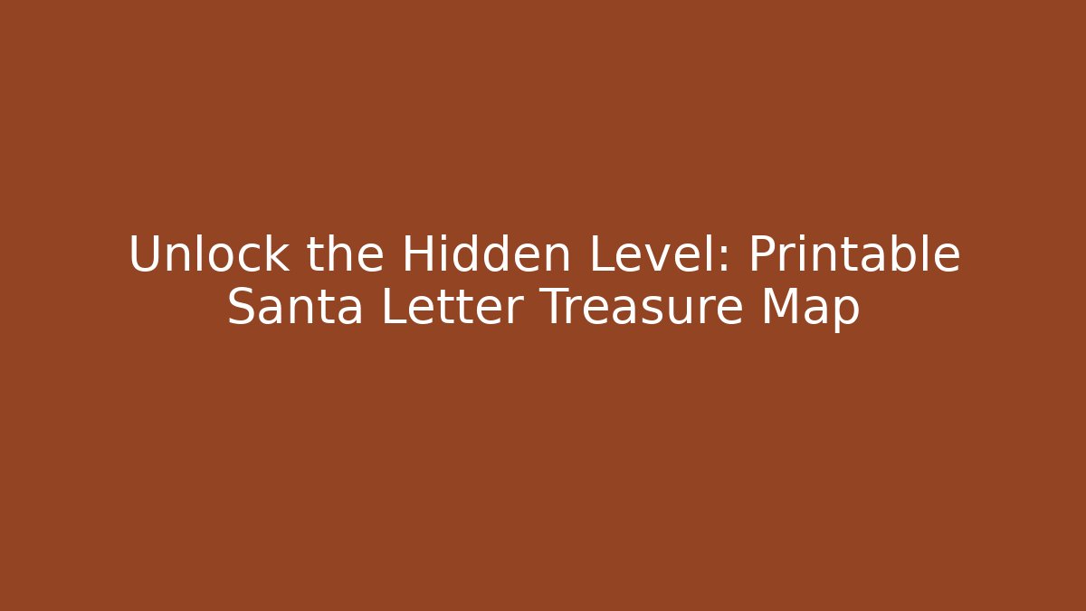 Unlock the Hidden Level: Printable Santa Letter Treasure Map