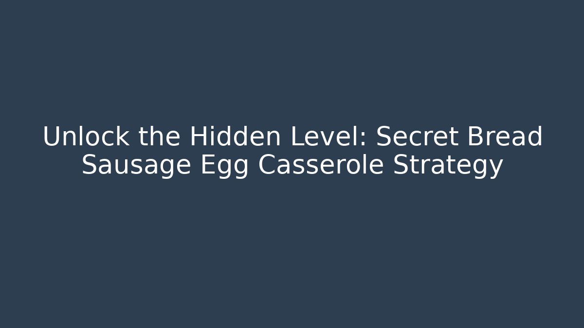 Unlock the Hidden Level: Secret Bread Sausage Egg Casserole Strategy
