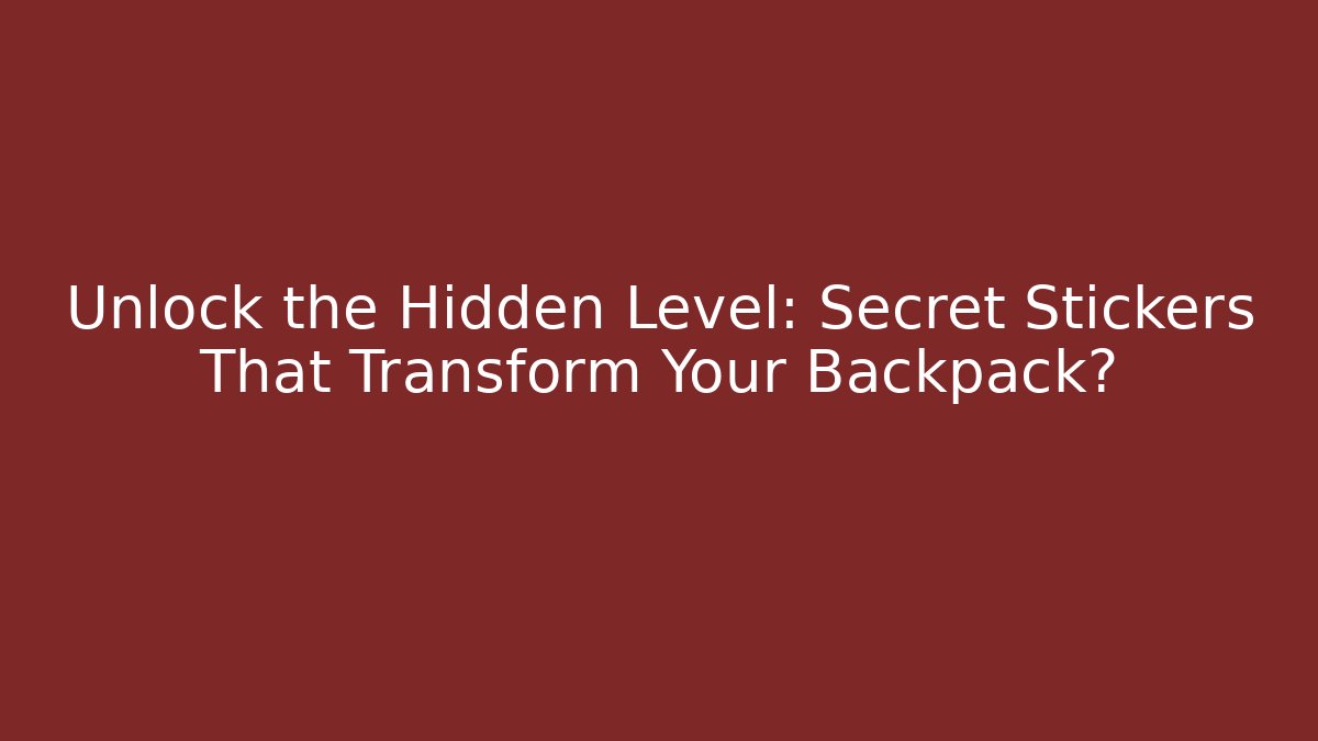 Unlock the Hidden Level: Secret Stickers That Transform Your Backpack?