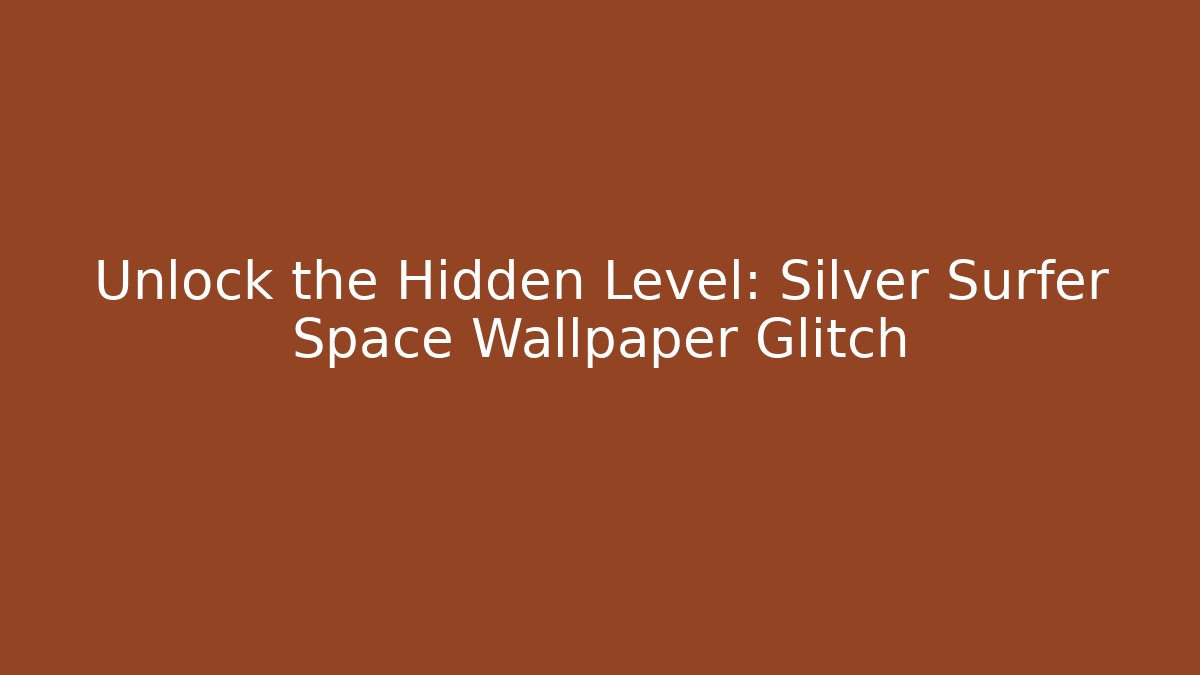 Unlock the Hidden Level: Silver Surfer Space Wallpaper Glitch