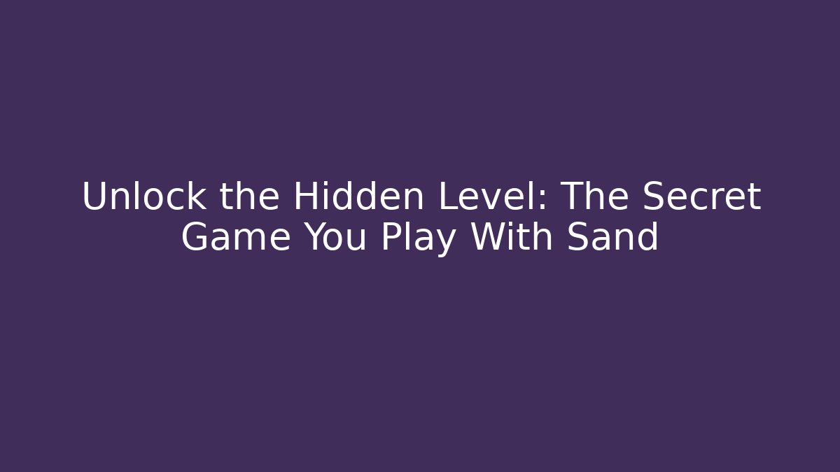 Unlock the Hidden Level: The Secret Game You Play With Sand