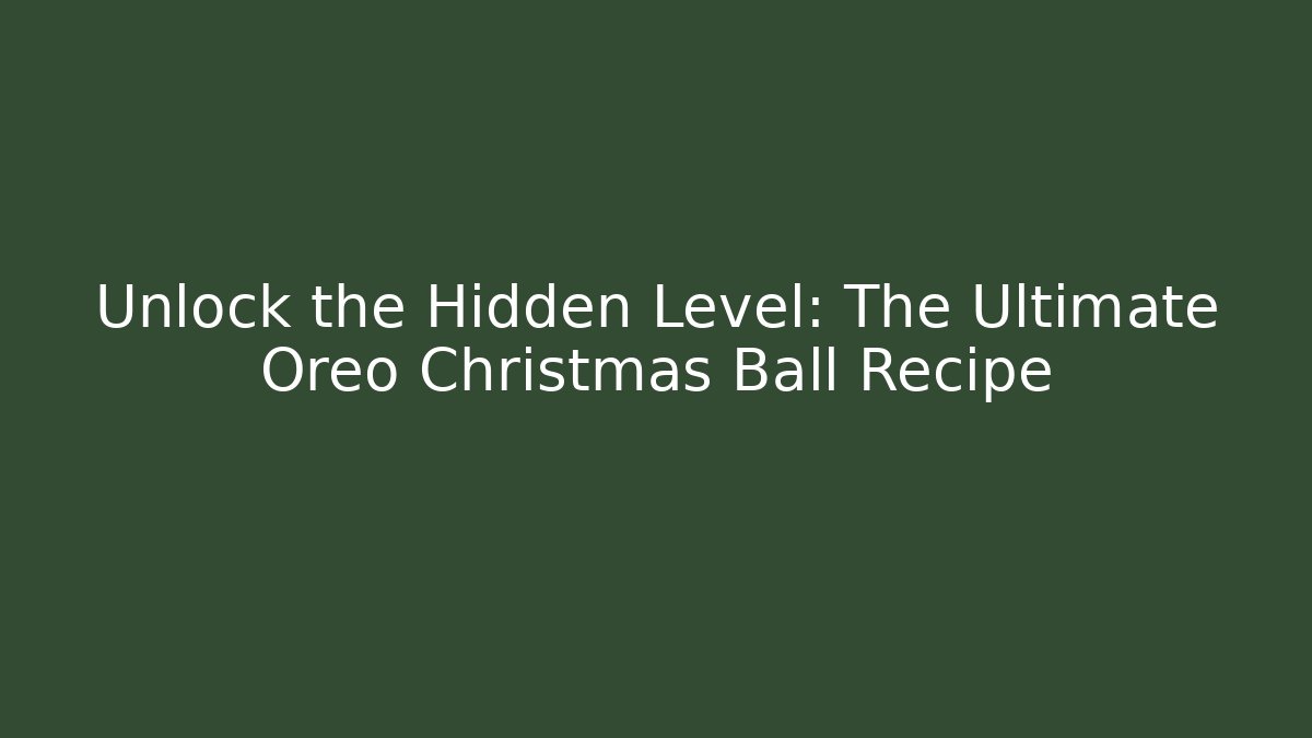 Unlock the Hidden Level: The Ultimate Oreo Christmas Ball Recipe