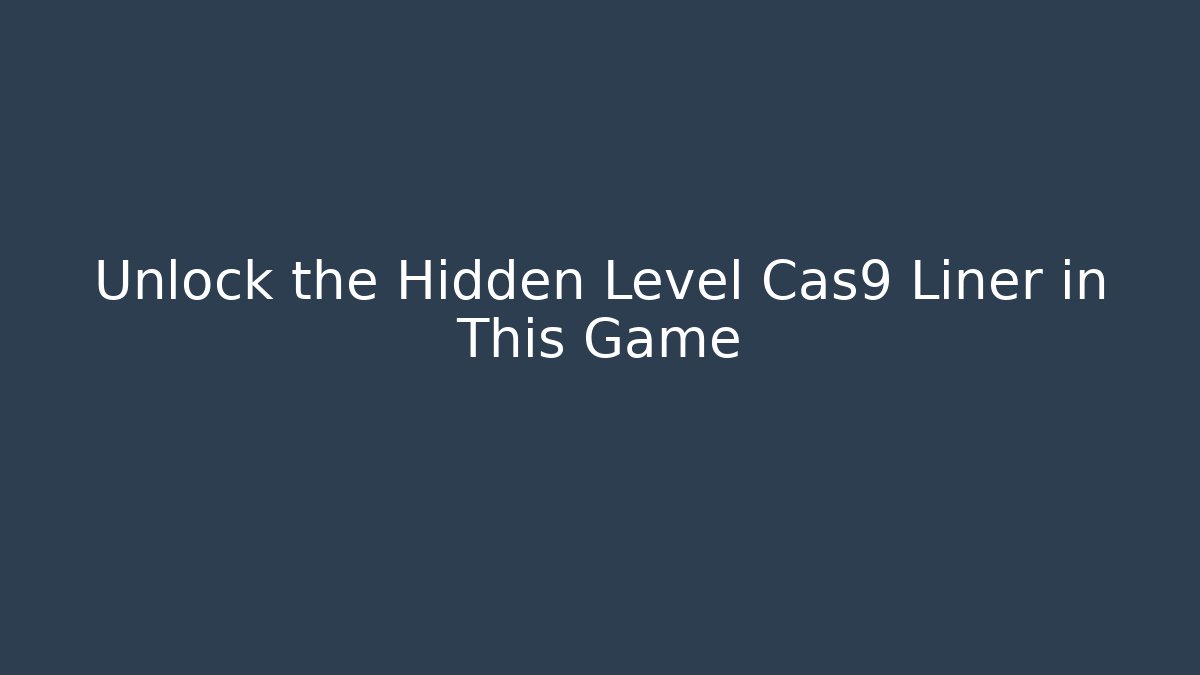 Unlock the Hidden Level Cas9 Liner in This Game - Celivion