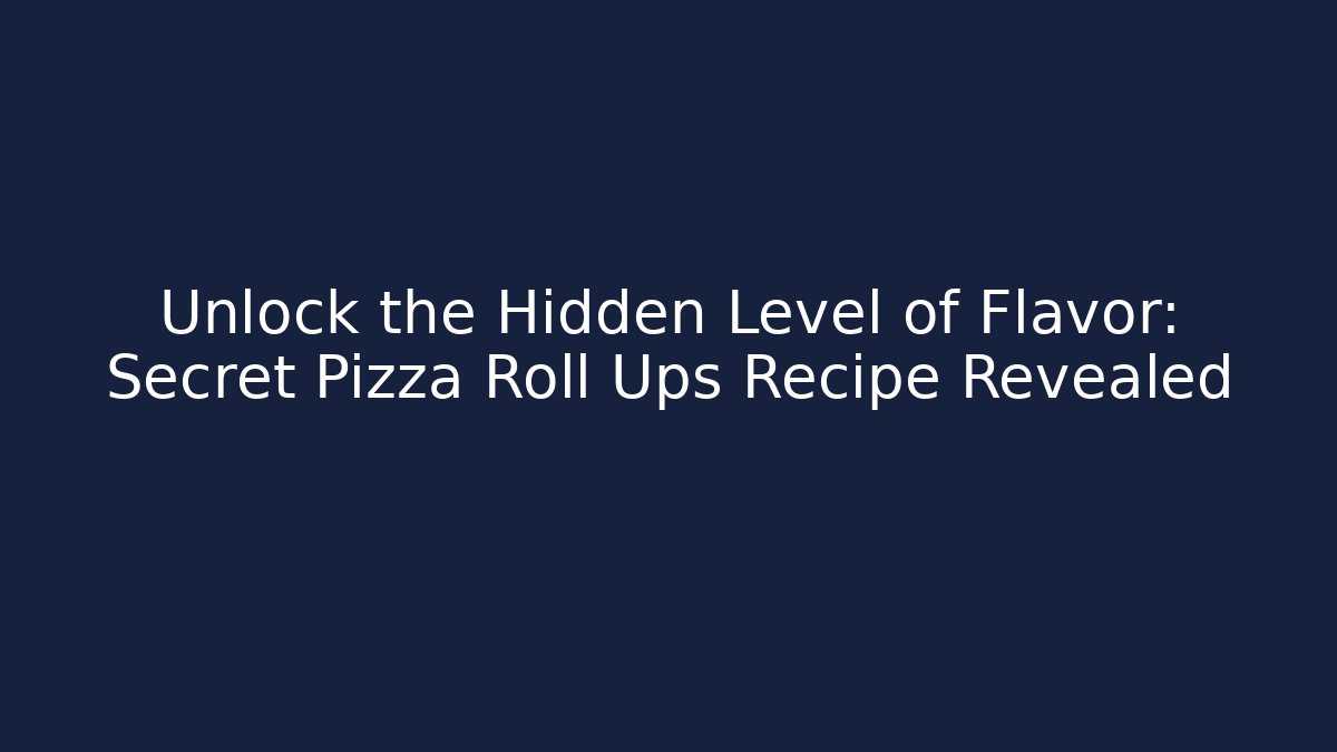 Unlock the Hidden Level of Flavor: Secret Pizza Roll Ups Recipe Revealed