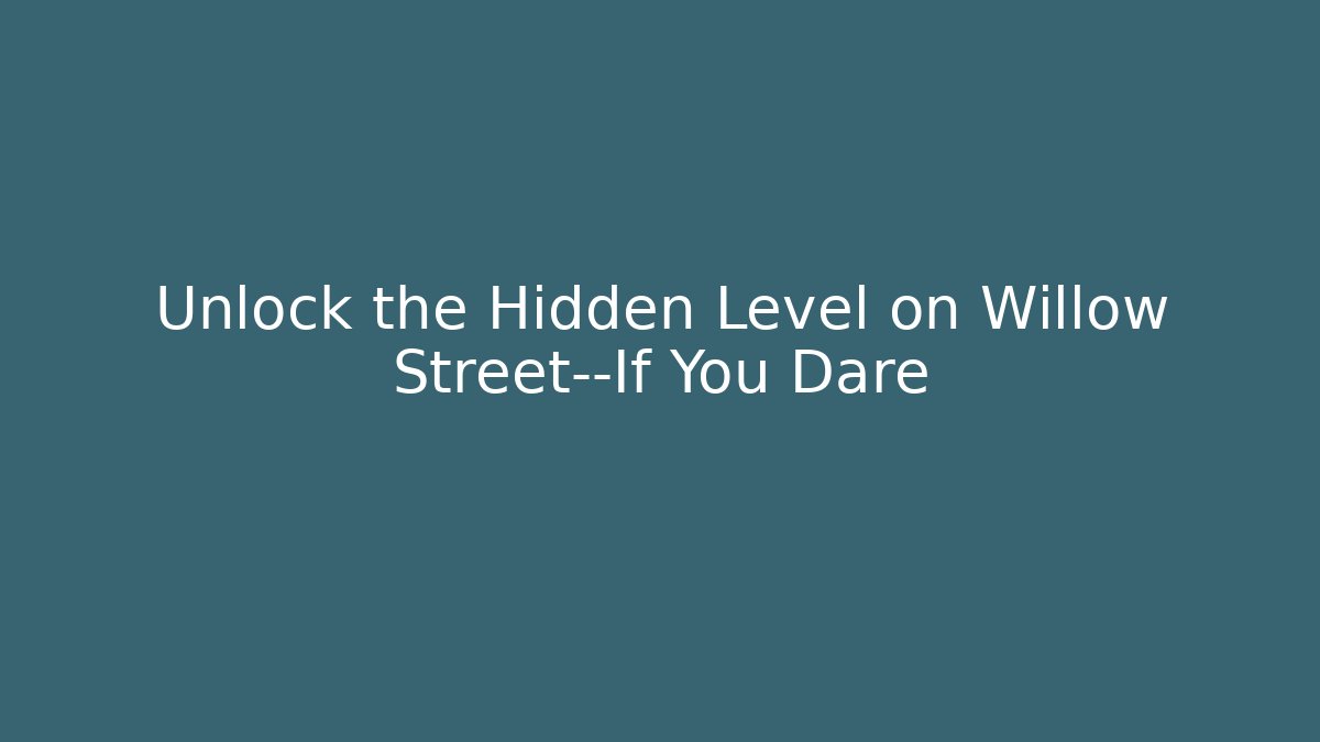 Unlock the Hidden Level on Willow Street—If You Dare