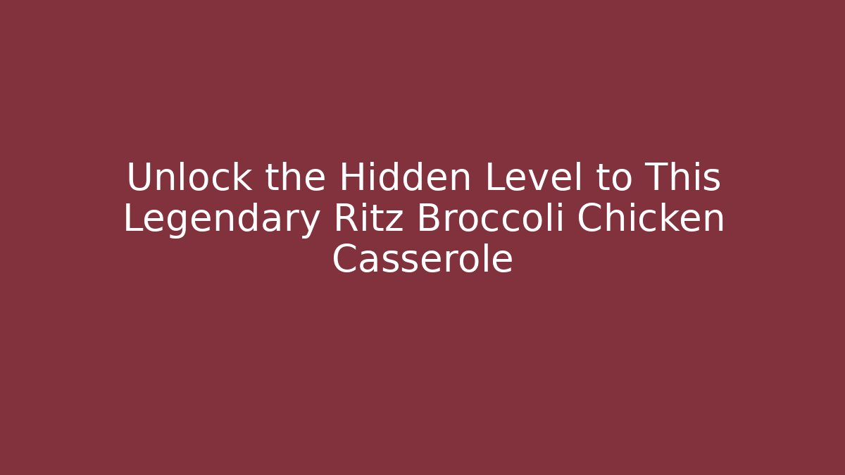 Unlock the Hidden Level to This Legendary Ritz Broccoli Chicken Casserole
