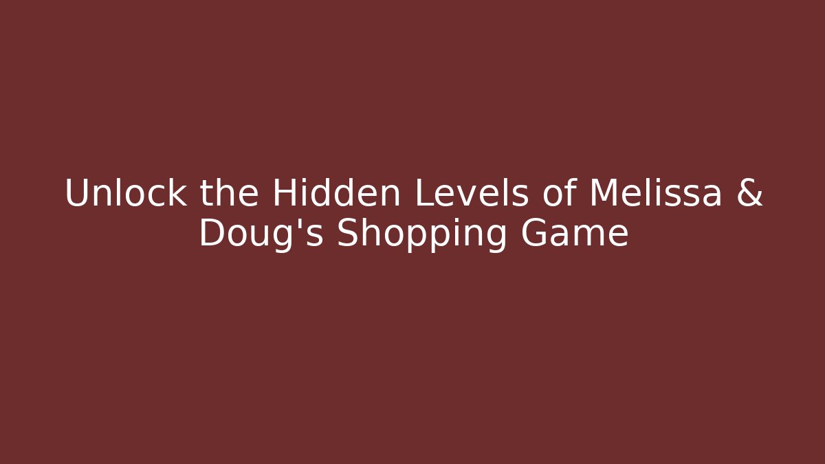 Unlock the Hidden Levels of Melissa & Doug's Shopping Game - Celivion