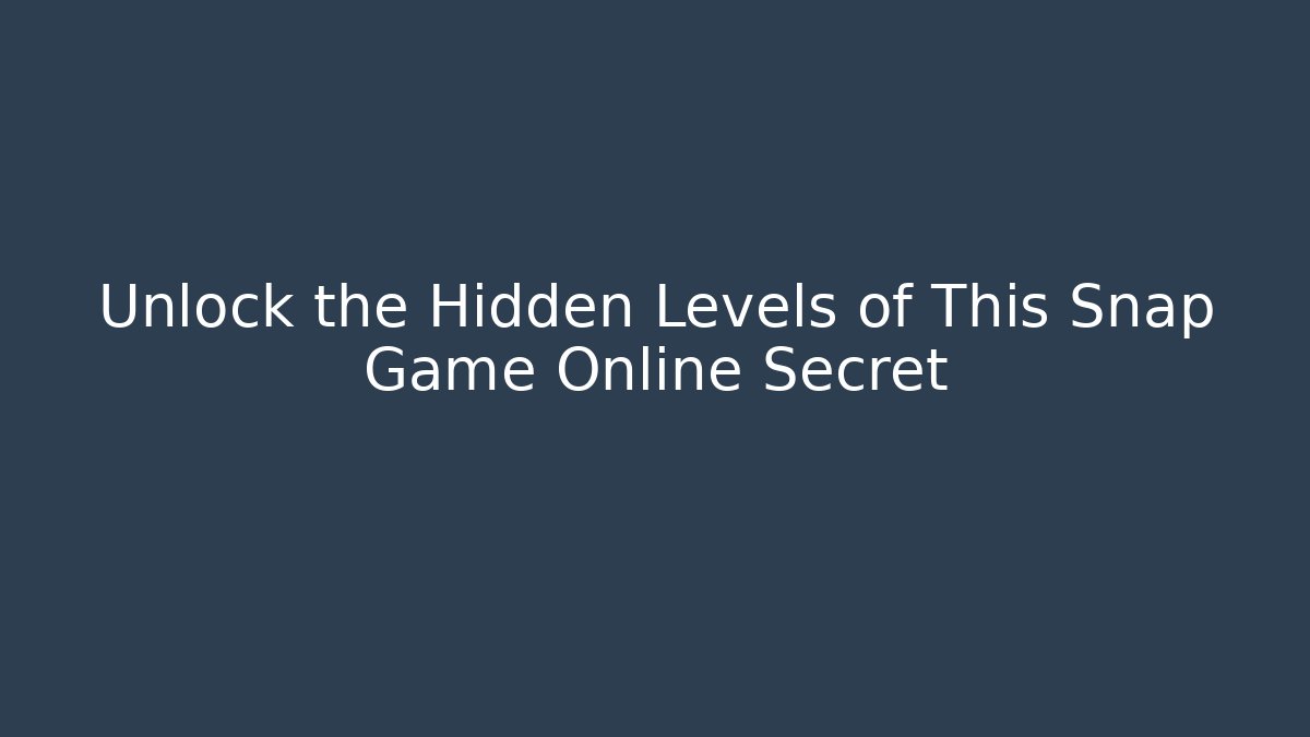Unlock the Hidden Levels of This Snap Game Online Secret