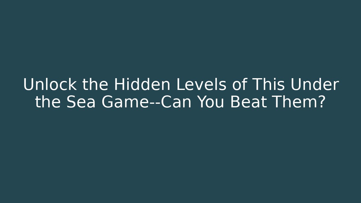 Unlock the Hidden Levels of This Under the Sea Game—Can You Beat Them? - Celivion