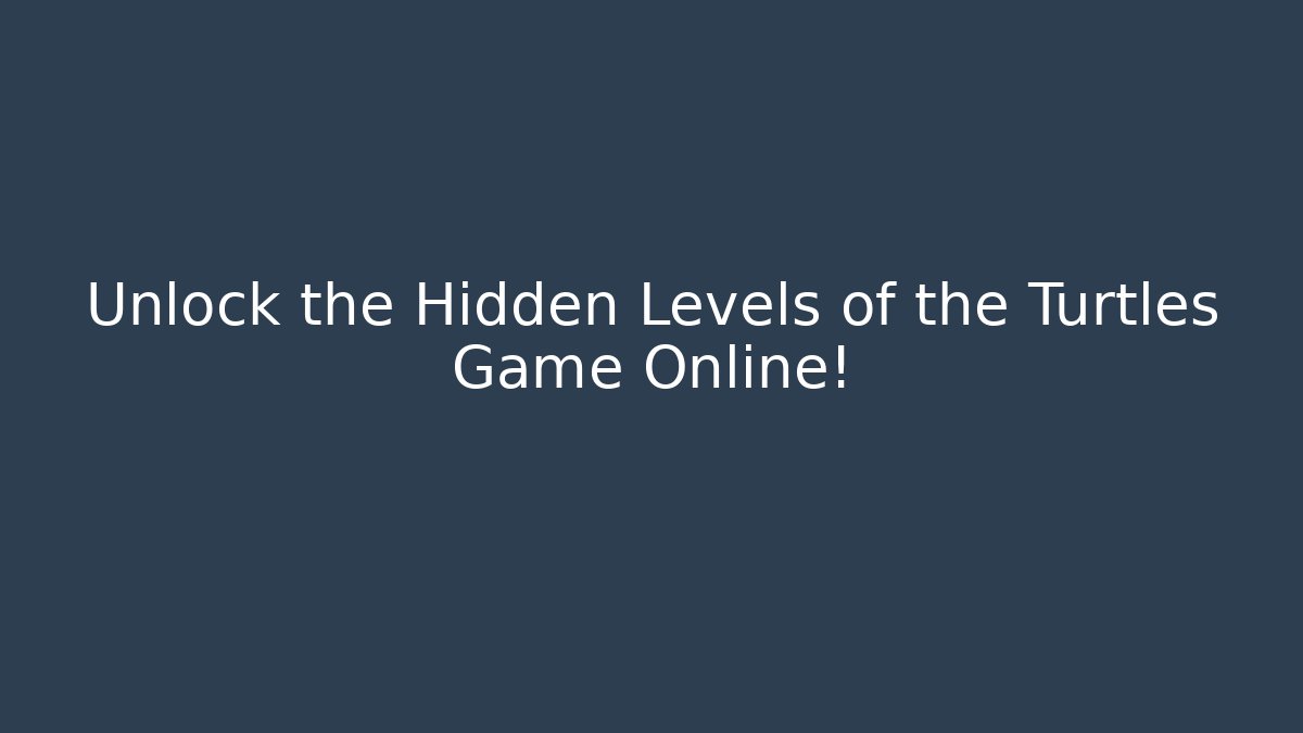 Unlock the Hidden Levels of the Turtles Game Online!