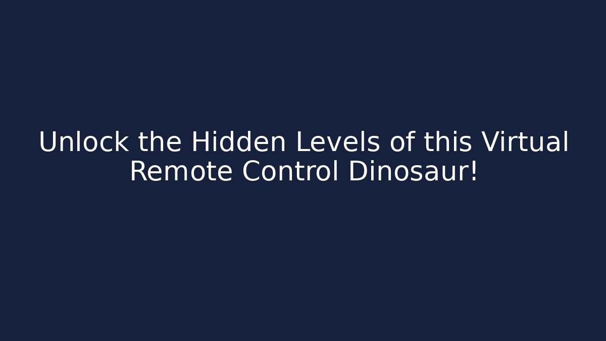 Unlock the Hidden Levels of this Virtual Remote Control Dinosaur!