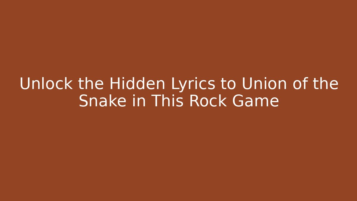 Unlock the Hidden Lyrics to Union of the Snake in This Rock Game