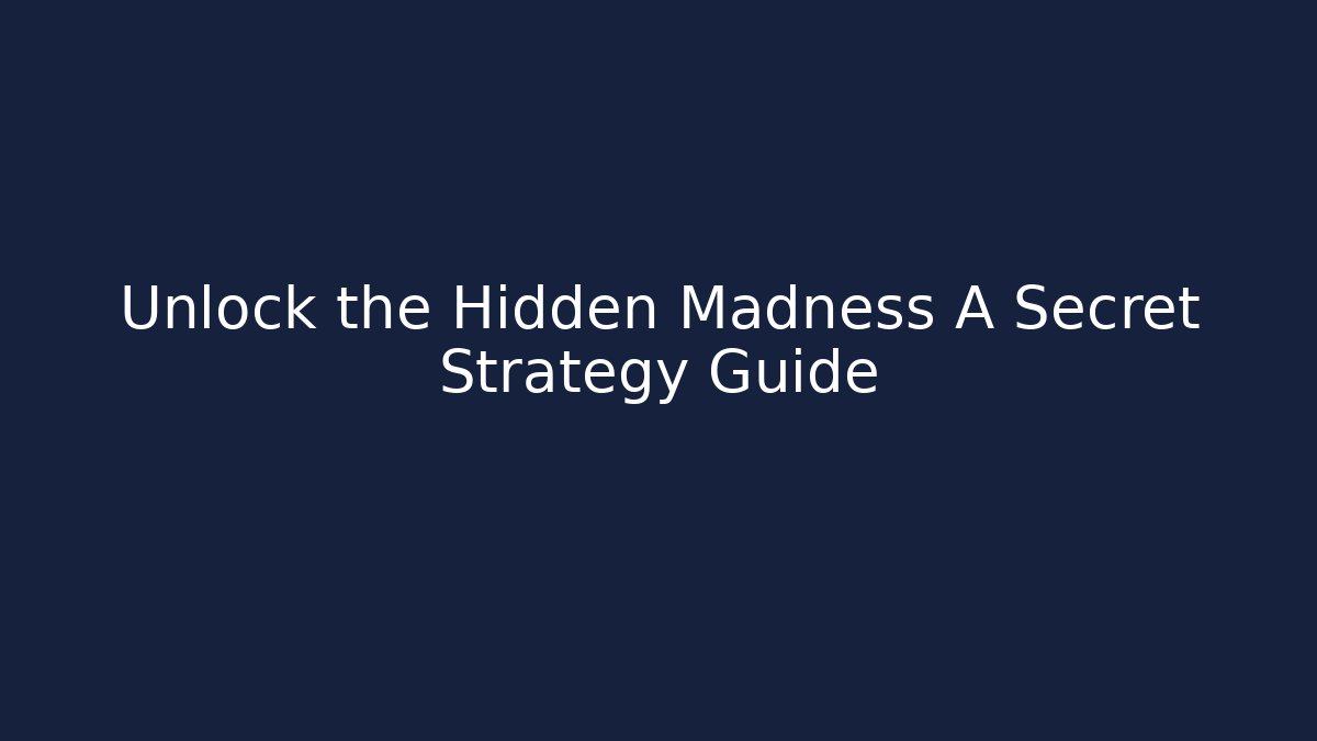 Unlock the Hidden Madness A Secret Strategy Guide - Celivion