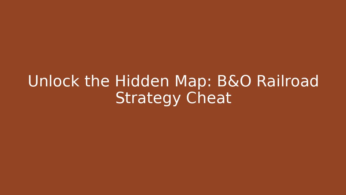 Unlock the Hidden Map: B&O Railroad Strategy Cheat