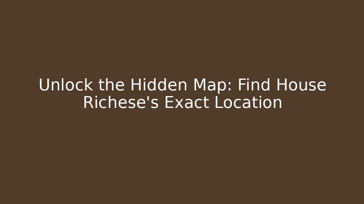 Unlock the Hidden Map: Find House Richese's Exact Location