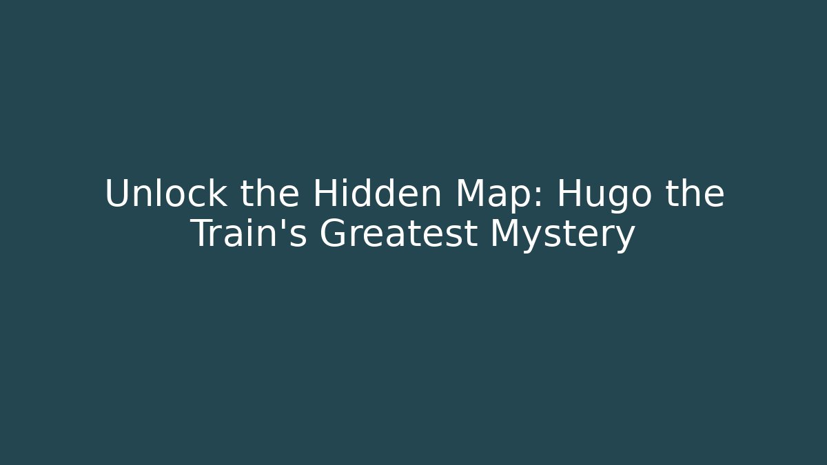 Unlock the Hidden Map: Hugo the Train's Greatest Mystery