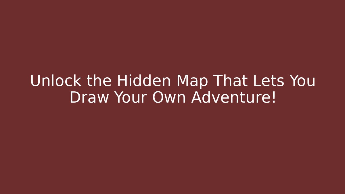Unlock the Hidden Map That Lets You Draw Your Own Adventure!
