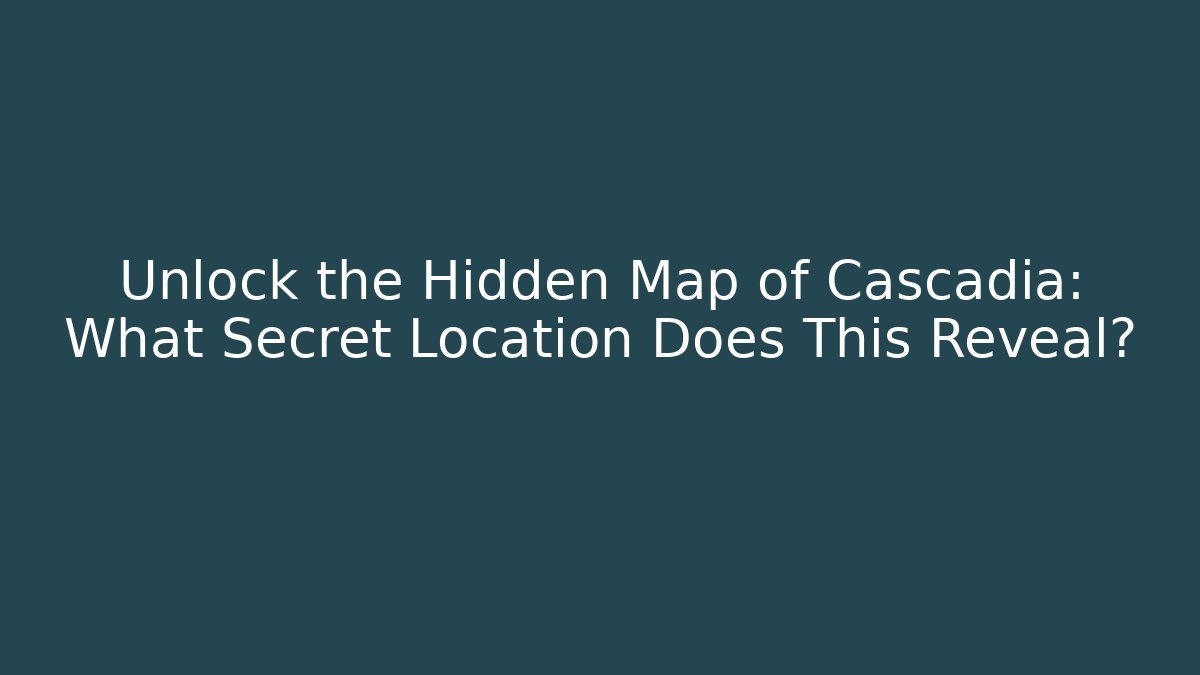 Unlock the Hidden Map of Cascadia: What Secret Location Does This Reveal?