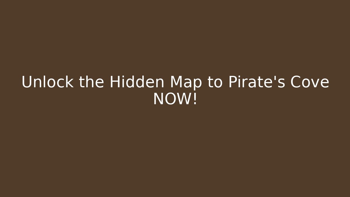 Unlock the Hidden Map to Pirate's Cove NOW!