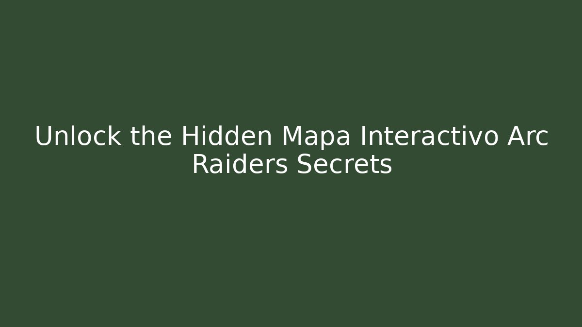 Unlock the Hidden Mapa Interactivo Arc Raiders Secrets