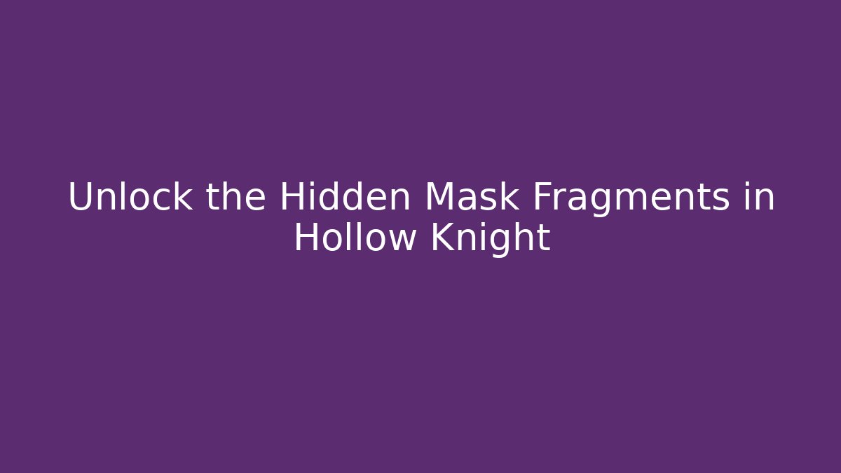 Unlock the Hidden Mask Fragments in Hollow Knight
