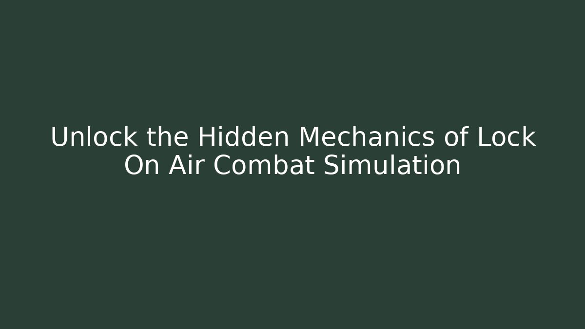 Unlock the Hidden Mechanics of Lock On Air Combat Simulation