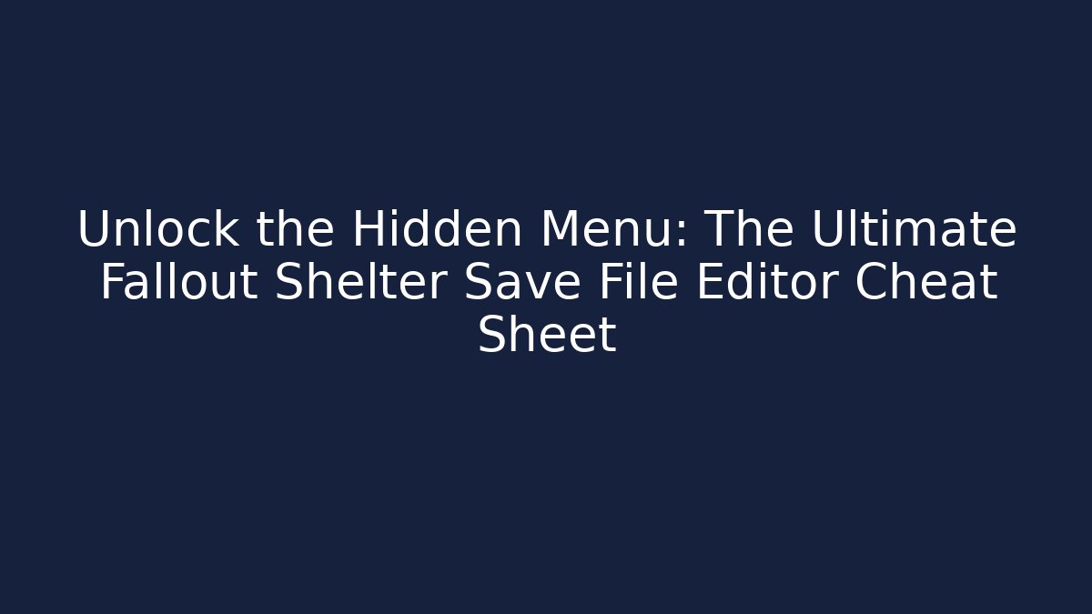 Unlock the Hidden Menu: The Ultimate Fallout Shelter Save File Editor Cheat Sheet