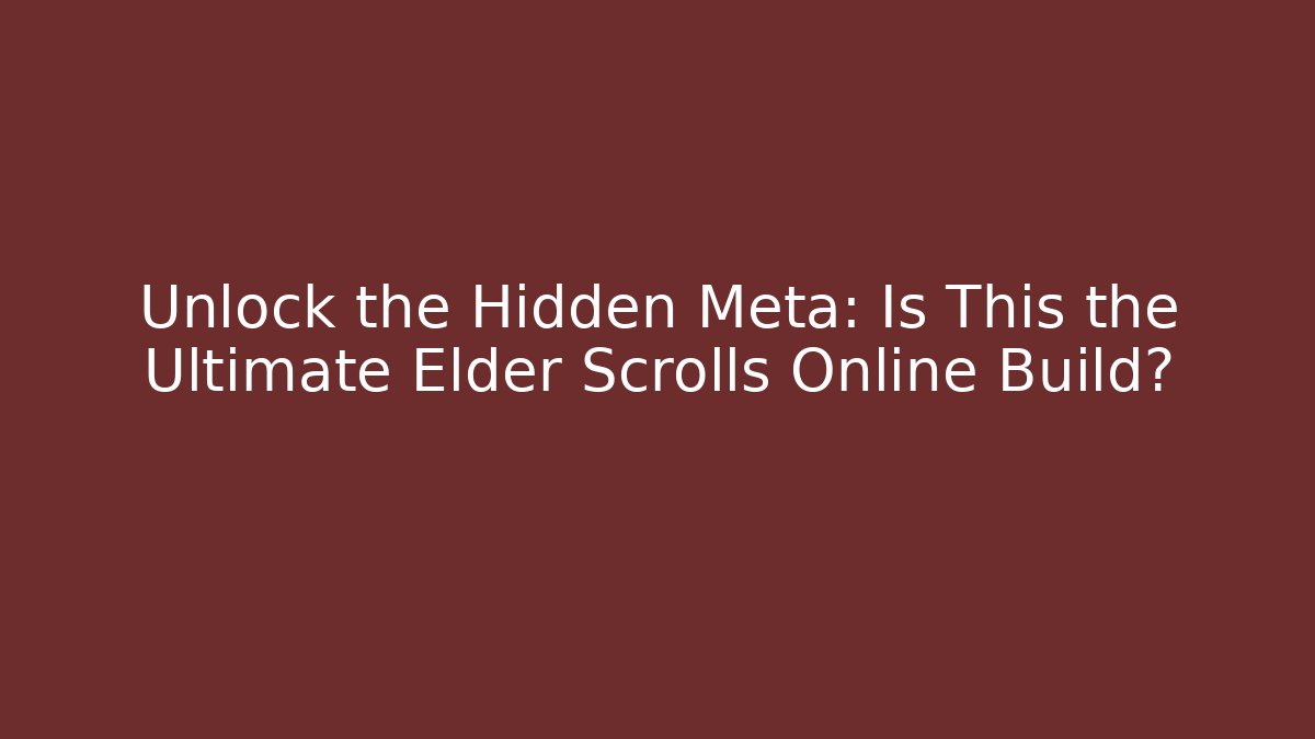 Unlock the Hidden Meta: Is This the Ultimate Elder Scrolls Online Build?