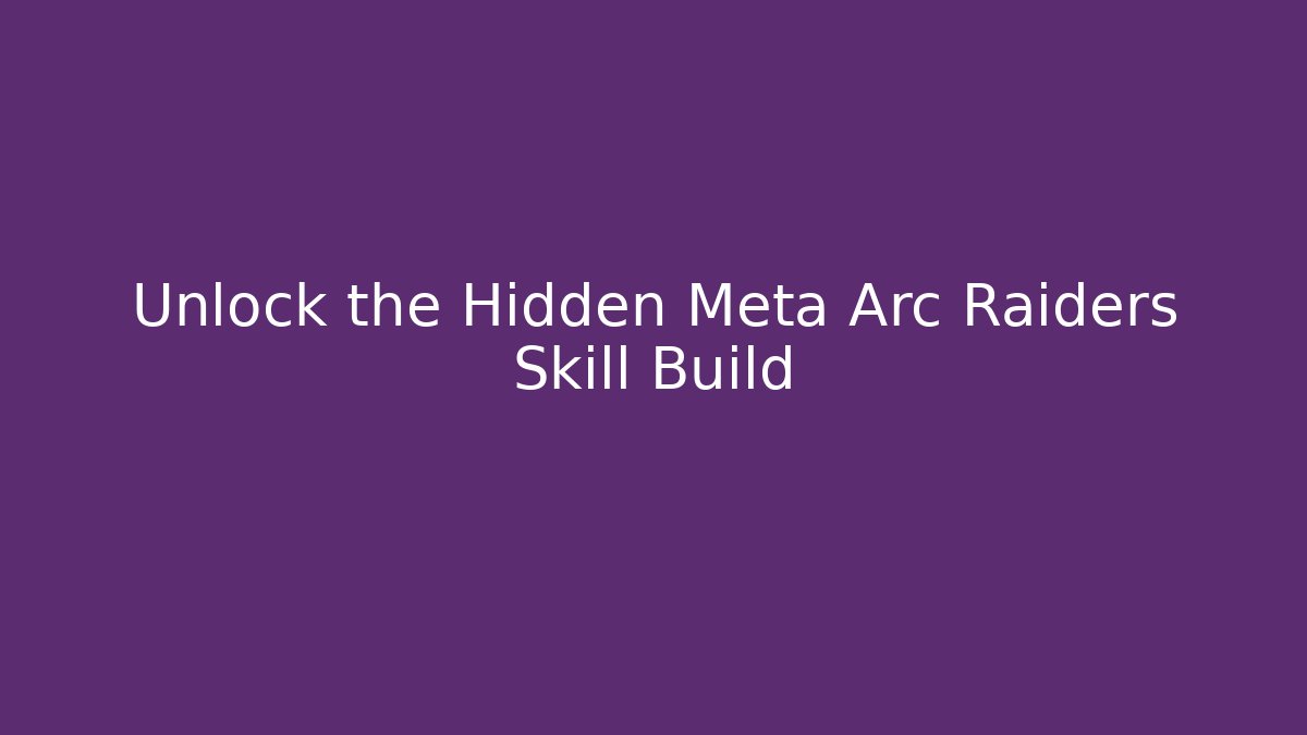 Unlock the Hidden Meta Arc Raiders Skill Build