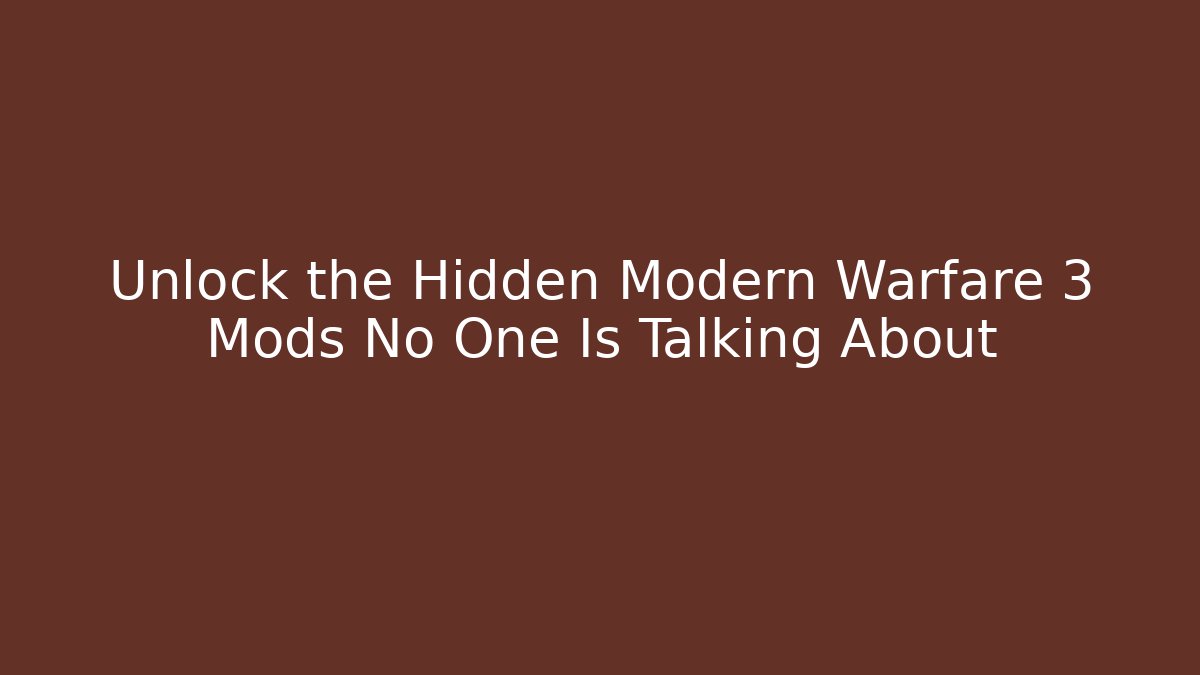 Unlock the Hidden Modern Warfare 3 Mods No One Is Talking About