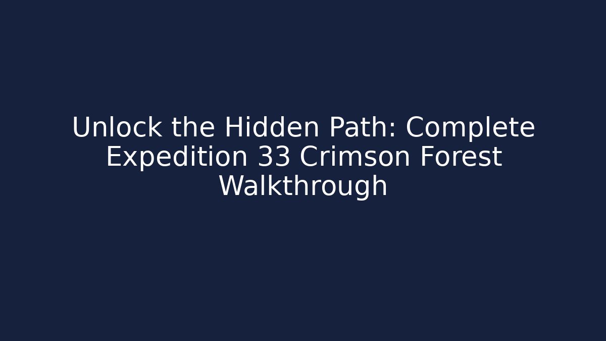 Unlock the Hidden Path: Complete Expedition 33 Crimson Forest Walkthrough