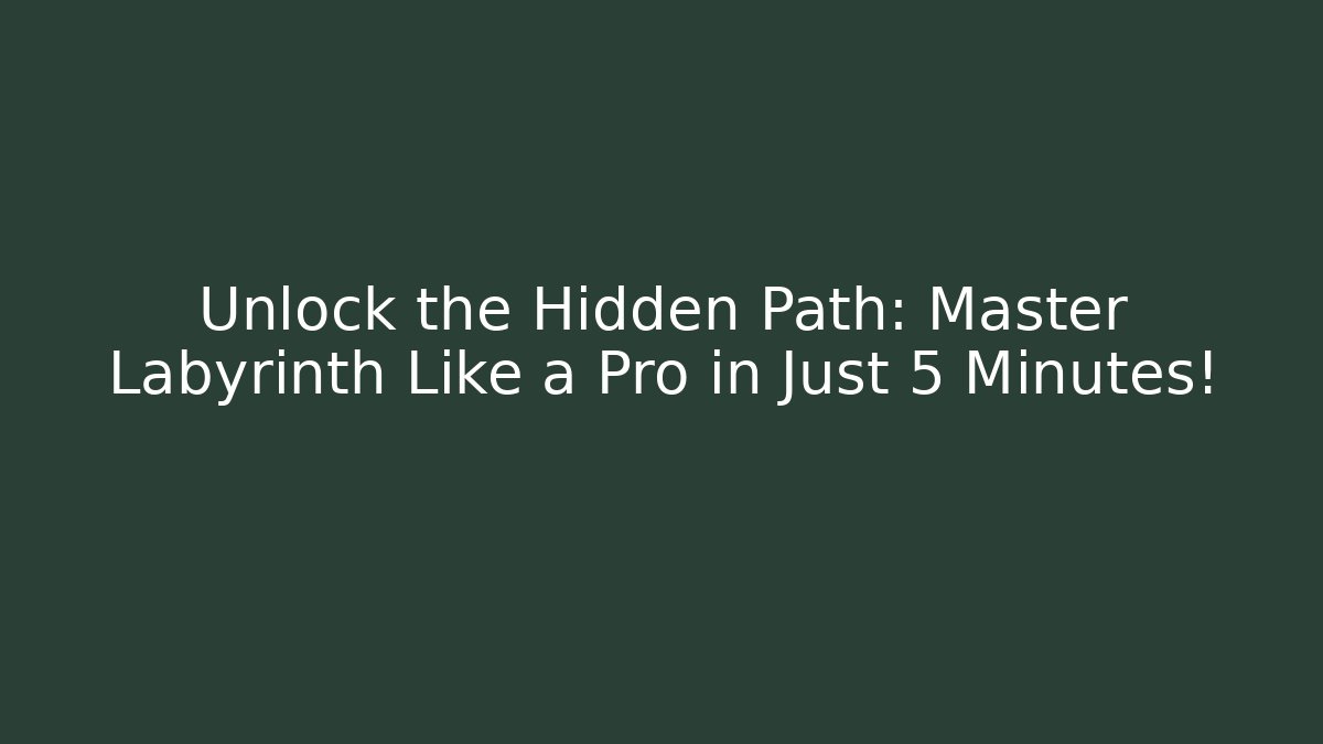 Unlock the Hidden Path: Master Labyrinth Like a Pro in Just 5 Minutes! - Celivion