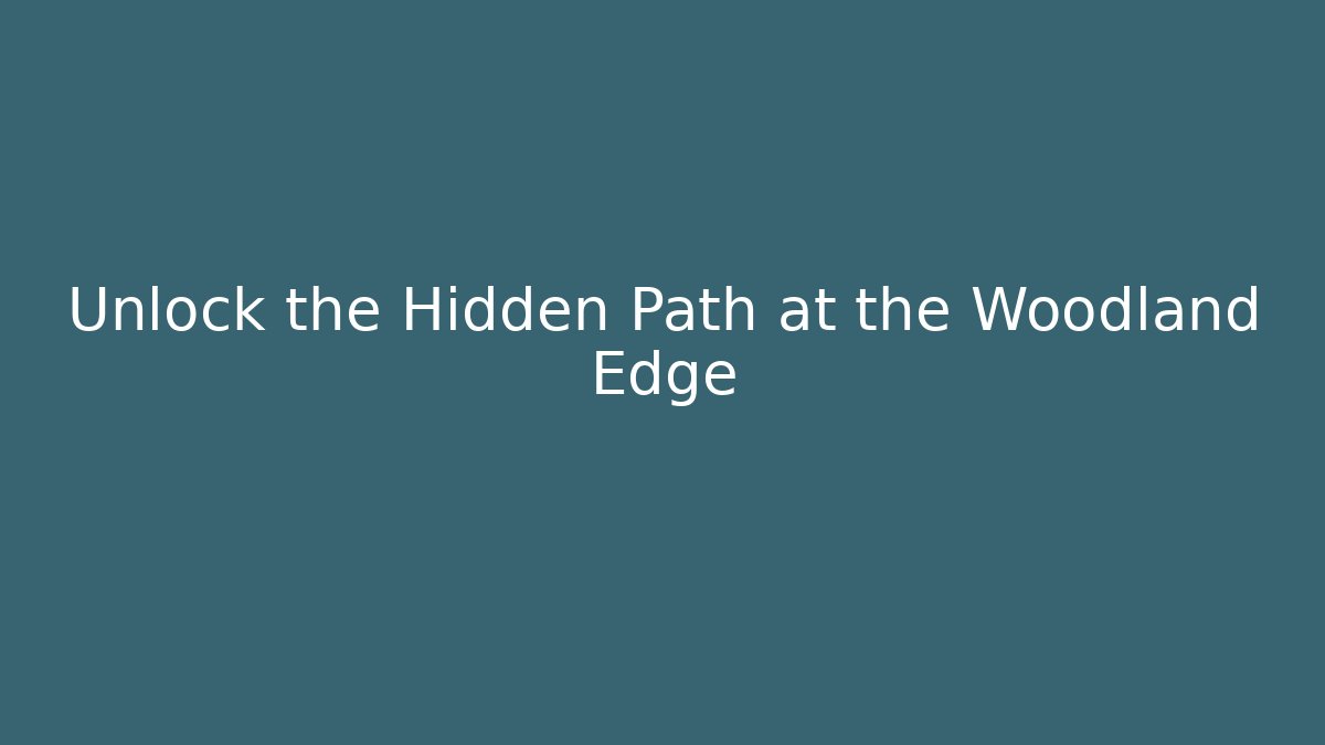 Unlock the Hidden Path at the Woodland Edge
