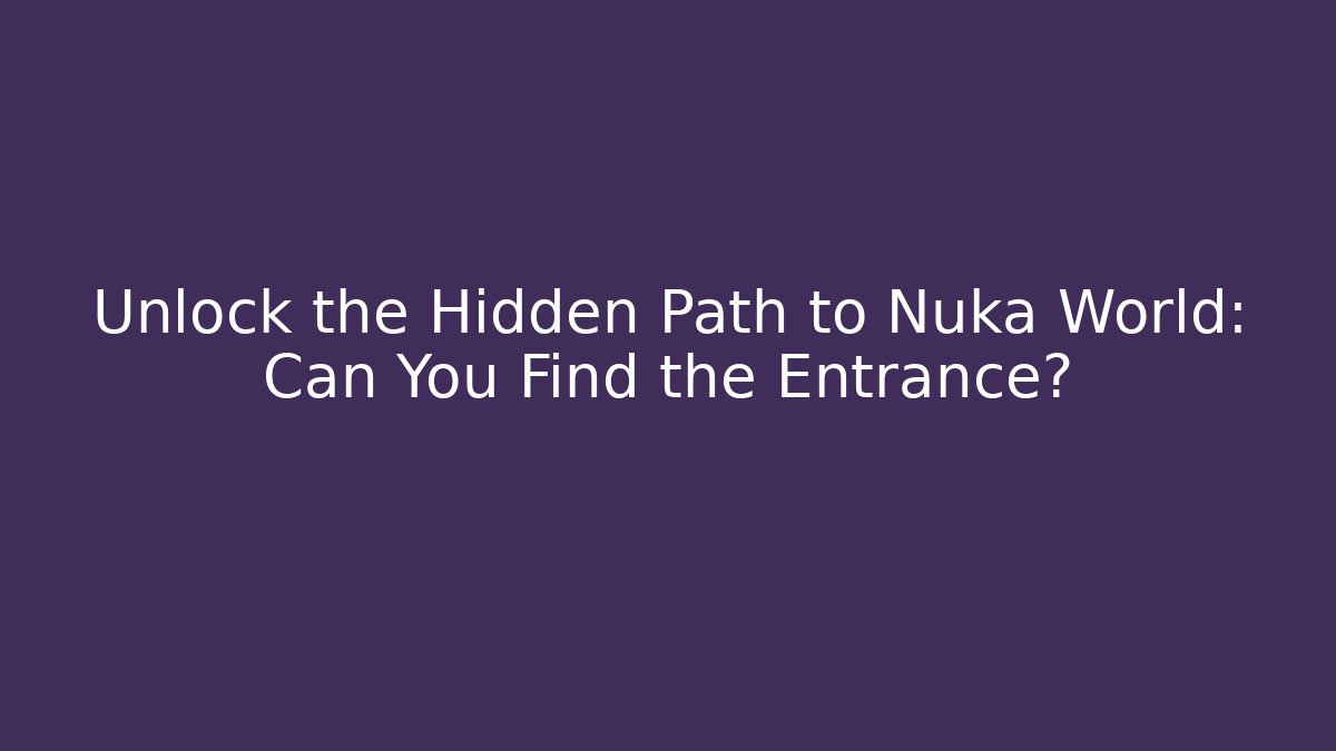 Unlock the Hidden Path to Nuka World: Can You Find the Entrance?