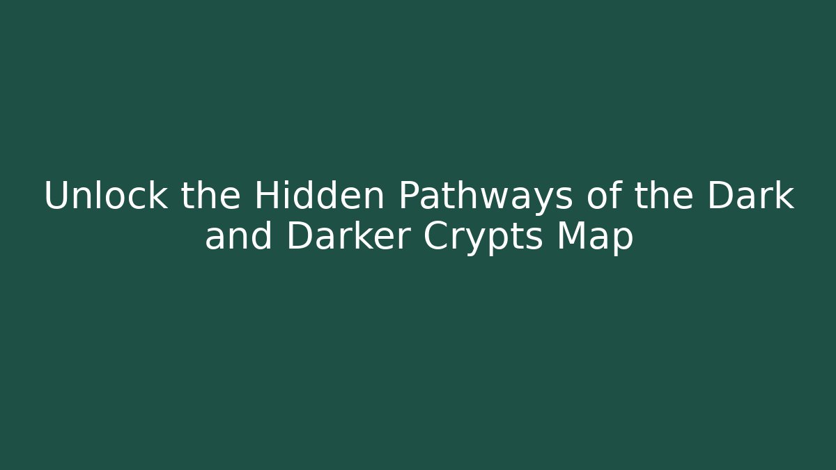 Unlock the Hidden Pathways of the Dark and Darker Crypts Map