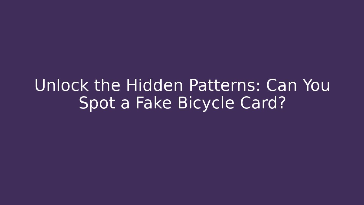 Unlock the Hidden Patterns: Can You Spot a Fake Bicycle Card?