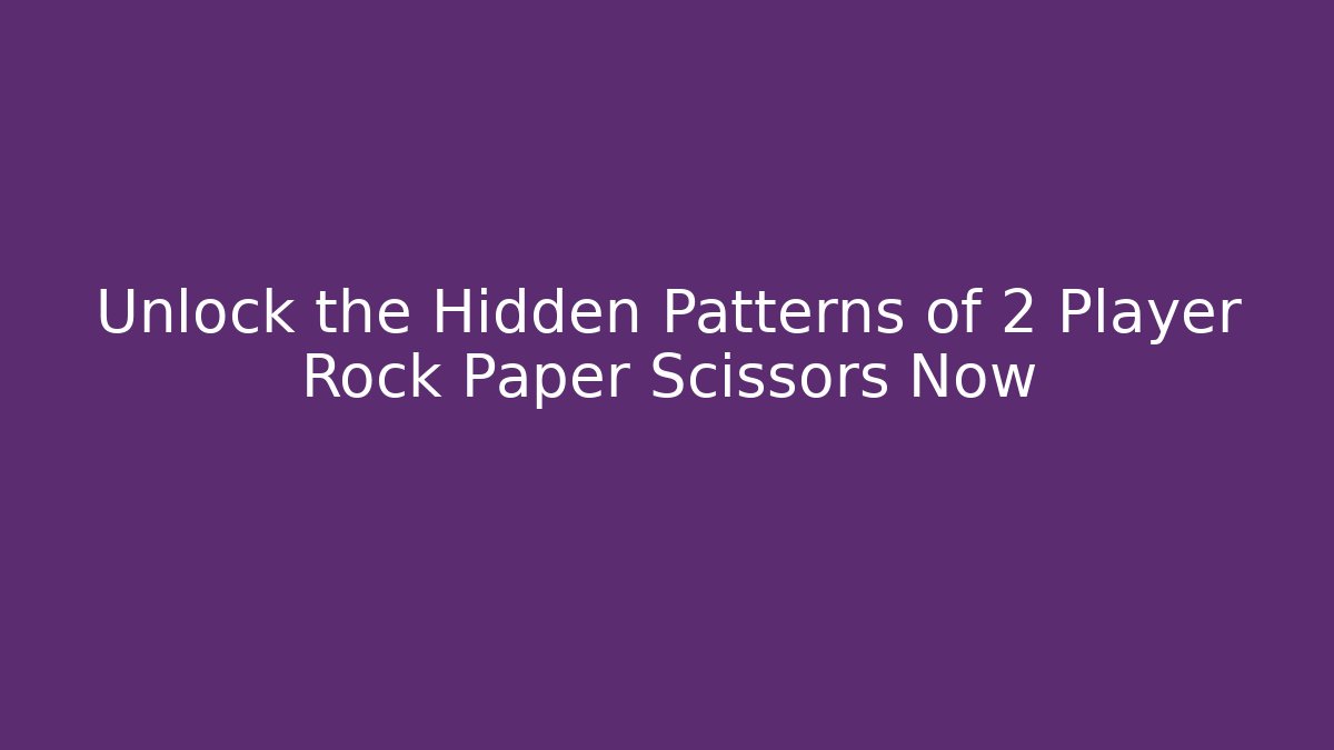 Unlock the Hidden Patterns of 2 Player Rock Paper Scissors Now