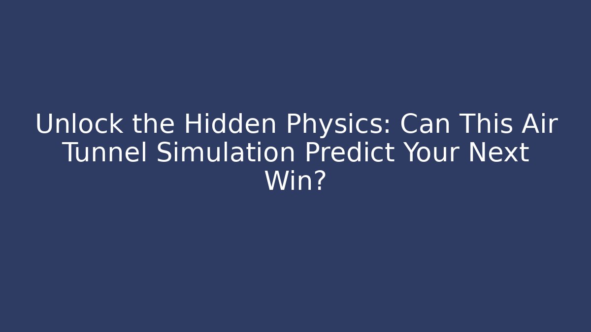 Unlock the Hidden Physics: Can This Air Tunnel Simulation Predict Your Next Win? - Celivion