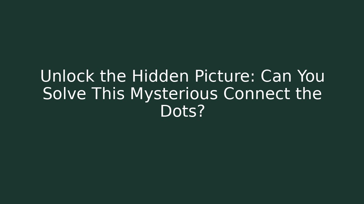 Unlock the Hidden Picture: Can You Solve This Mysterious Connect the Dots?