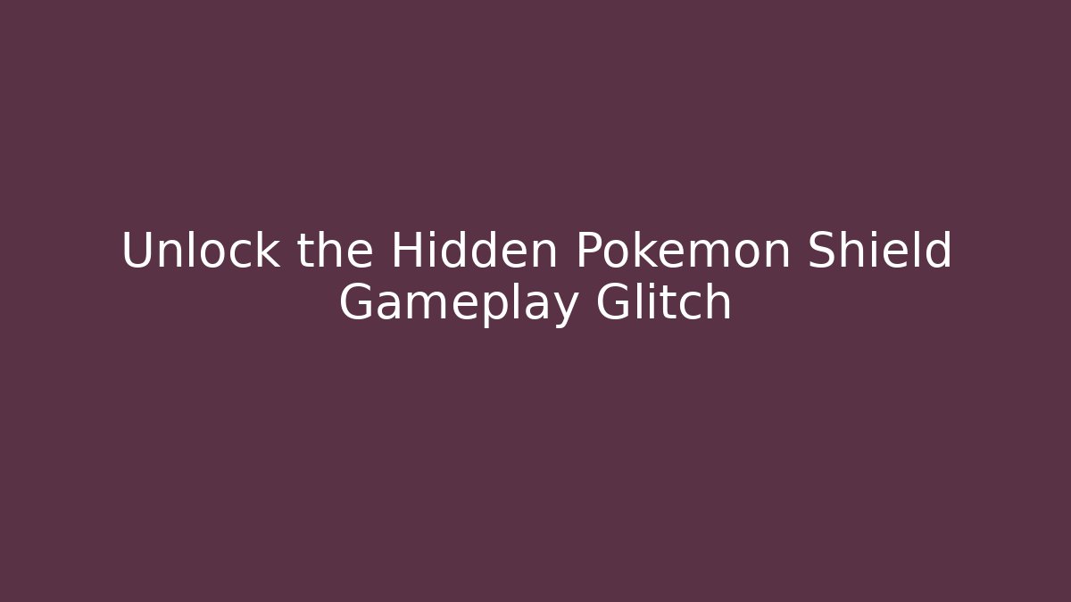 Unlock the Hidden Pokemon Shield Gameplay Glitch