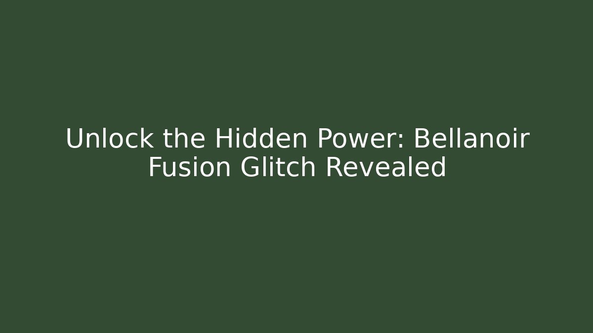 Unlock the Hidden Power: Bellanoir Fusion Glitch Revealed