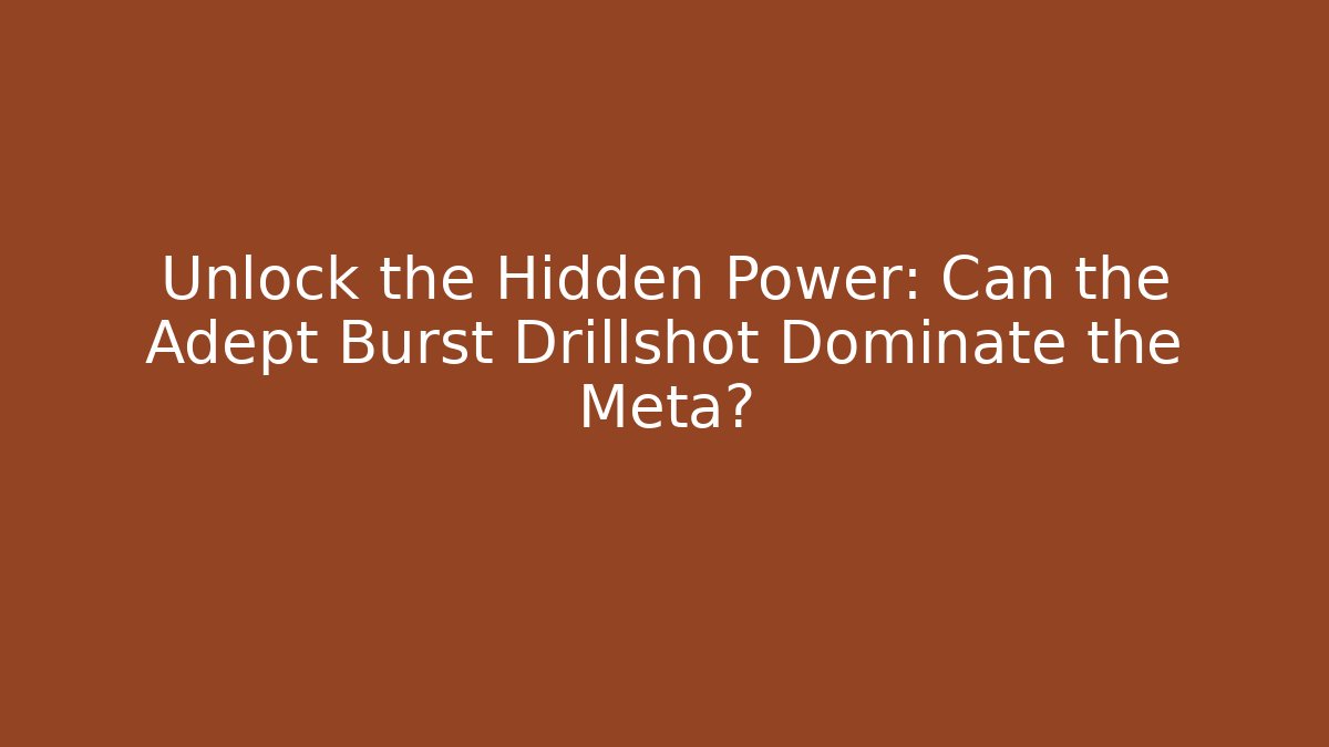 Unlock the Hidden Power: Can the Adept Burst Drillshot Dominate the Meta?