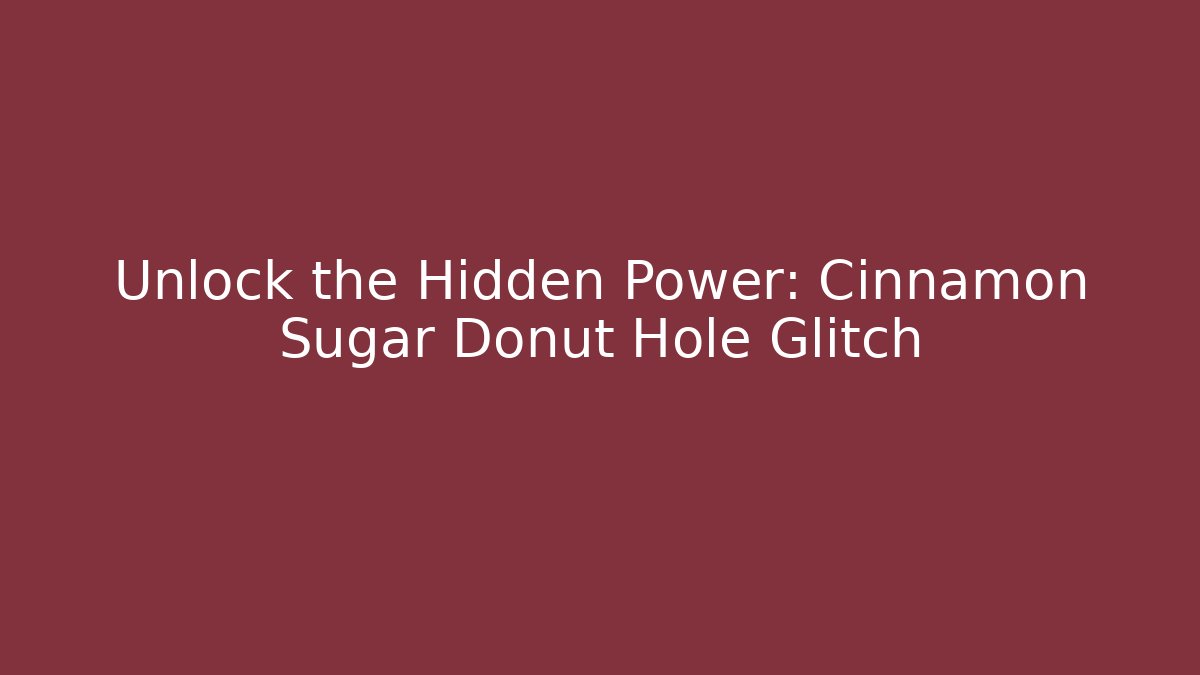 Unlock the Hidden Power: Cinnamon Sugar Donut Hole Glitch