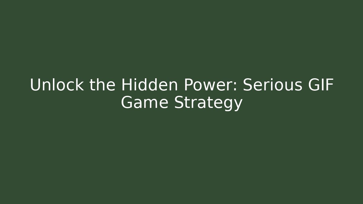 Unlock the Hidden Power: Serious GIF Game Strategy