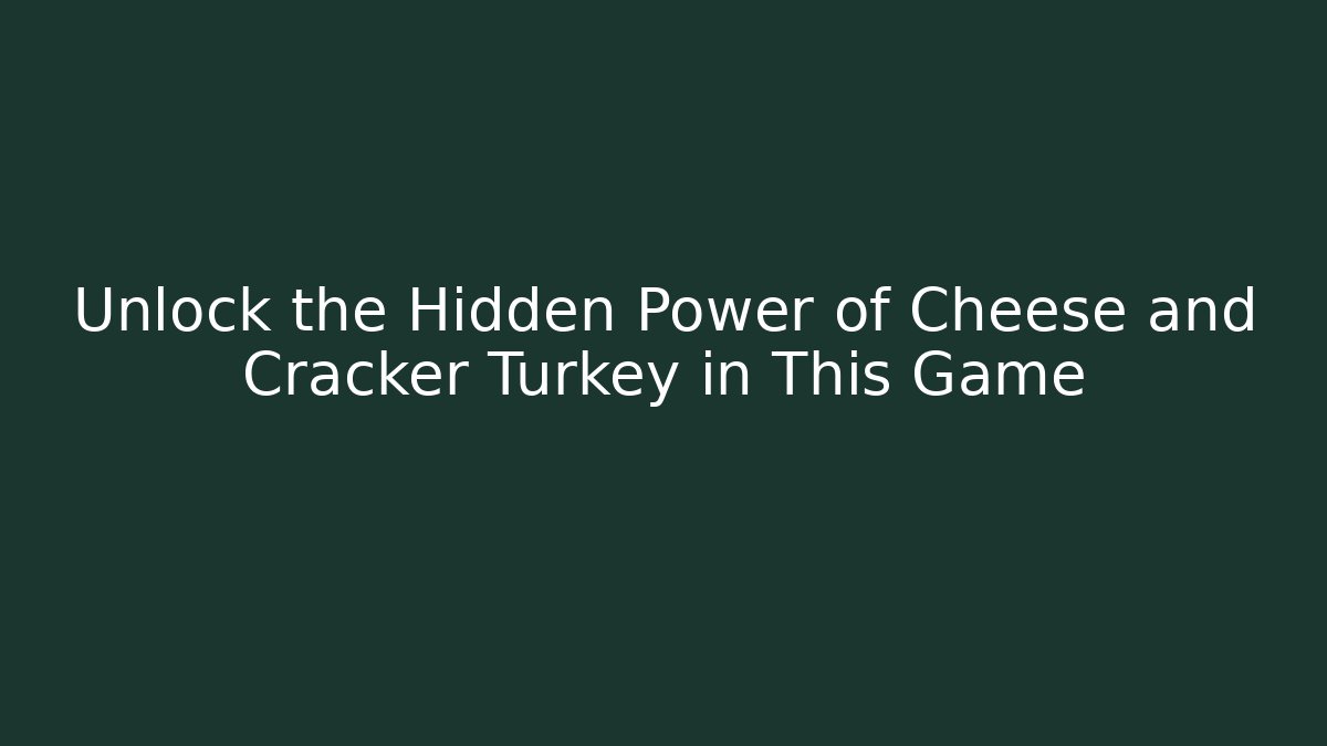 Unlock the Hidden Power of Cheese and Cracker Turkey in This Game